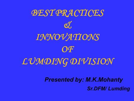 BEST PRACTICES & INNOVATIONS OF LUMDING DIVISION Presented by: M.K.Mohanty Sr.DFM/ Lumding.