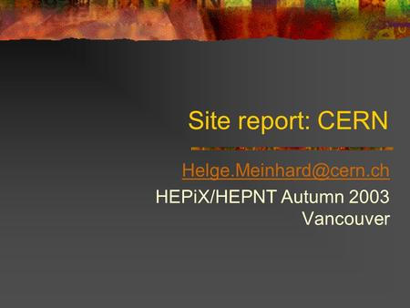 Site report: CERN HEPiX/HEPNT Autumn 2003 Vancouver.