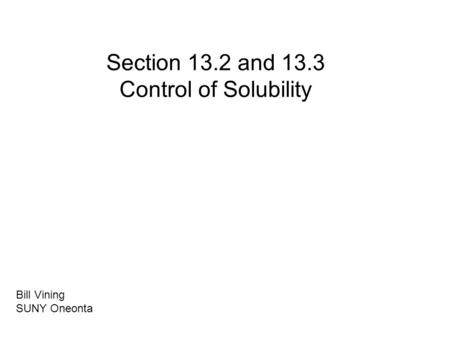 Section 13.2 and 13.3 Control of Solubility Bill Vining SUNY Oneonta.