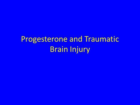 Progesterone and Traumatic Brain Injury. from:  Progesterone is a female hormone important for the regulation of.