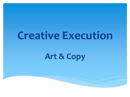 Creative Execution Art & Copy.  Design refers to how the art director, graphic director or designer chooses and structures the elements of an ad.  Various.