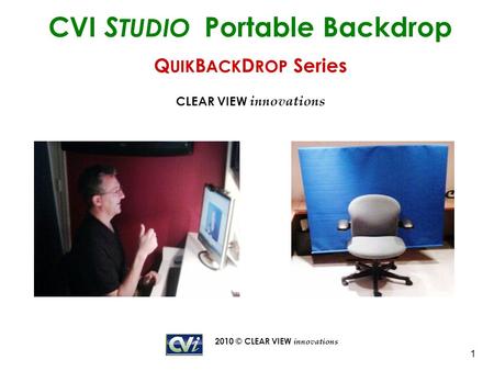 2010 © CLEAR VIEW innovations 1 CVI S TUDIO Portable Backdrop Q UIK B ACK D ROP Series CLEAR VIEW innovations.