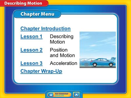 Chapter Menu Chapter Introduction Lesson 1Lesson 1Describing Motion Lesson 2Lesson 2Position and Motion Lesson 3Lesson 3Acceleration Chapter Wrap-Up.