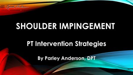 SHOULDER IMPINGEMENT PT Intervention Strategies By Parley Anderson, DPT.