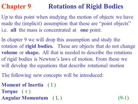 Chapter 9 Rotations of Rigid Bodies Up to this point when studying the motion of objects we have made the (implicit) assumption that these are “point objects”