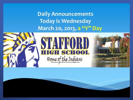 Daily Announcements Today is Wednesday March 20, 2013, a “Y” Day.