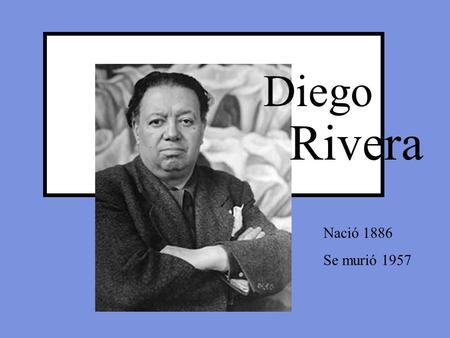 Diego Rivera Nació 1886 Se murió 1957. Diego Rivera / Girasikes / 1943 / Oleo sobre madera + Guanajuato Mexico + age of two = studio + 1892 to Mexico.