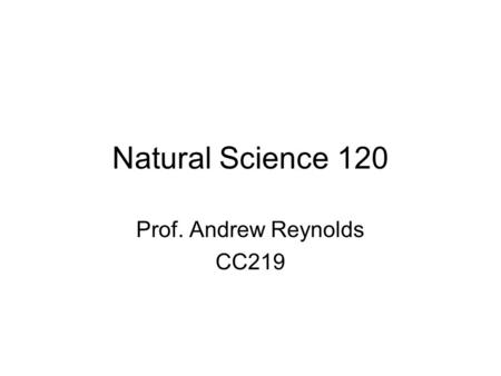 Natural Science 120 Prof. Andrew Reynolds CC219. Where are we in the universe?