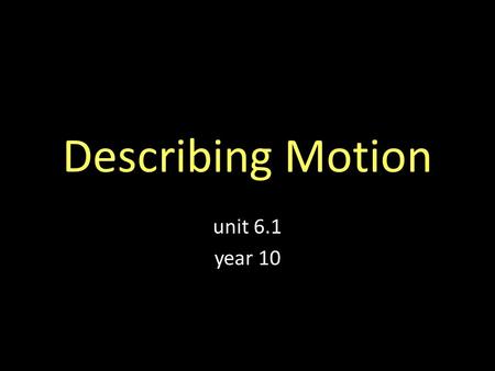 Describing Motion unit 6.1 year 10.