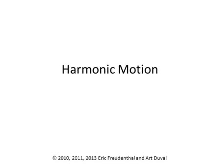 Harmonic Motion © 2010, 2011, 2013 Eric Freudenthal and Art Duval.