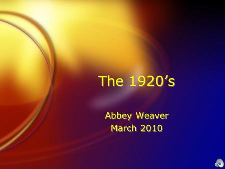 The 1920’s Abbey Weaver March 2010 Abbey Weaver March 2010.