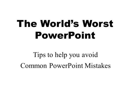 Common PowerPoint Misteaks Common PowerPoint Mistakes The World’s Worst PowerPoint Tips to help you avoid.