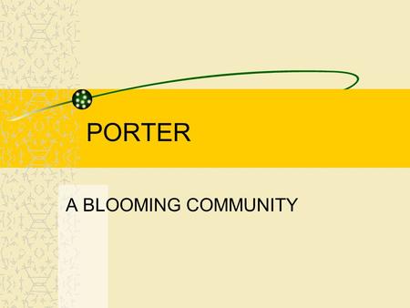PORTER A BLOOMING COMMUNITY. GOAL 1 DEVELOP A STRUCTURE OF COMMUNITY LEADERS WHO WILL FACILITATE COMMUNITY ECONOMIC DEVELOPMENT IDENTIFY COMMUNITY LEADERS.