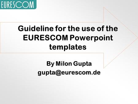 Guideline for the use of the EURESCOM Powerpoint templates By Milon Gupta