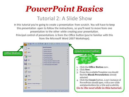 PowerPoint Basics Tutorial 2: A Slide Show In this tutorial you’re going to create a presentation from scratch. You will have to keep this presentation.