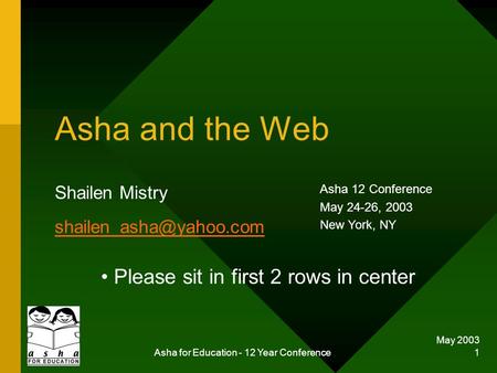 May 2003 Asha for Education - 12 Year Conference 1 Asha and the Web Shailen Mistry Asha 12 Conference May 24-26, 2003 New York,