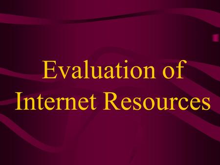 Evaluation of Internet Resources Review of Library Materials Books Periodicals Reference collection Special collection Electronic sources –Internet access,