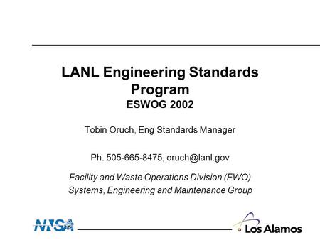 LANL Engineering Standards Program ESWOG 2002 Tobin Oruch, Eng Standards Manager Ph. 505-665-8475, Facility and Waste Operations Division.