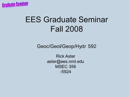 EES Graduate Seminar Fall 2008 Geoc/Geol/Geop/Hydr 592 Rick Aster MSEC 356 -5924.