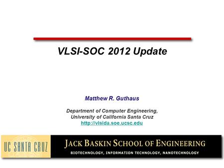 Matthew R. Guthaus Department of Computer Engineering, University of California Santa Cruz  VLSI-SOC 2012 Update.