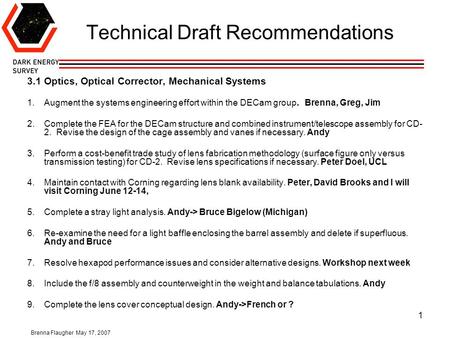 Brenna Flaugher May 17, 2007 1 Technical Draft Recommendations 3.1Optics, Optical Corrector, Mechanical Systems 1.Augment the systems engineering effort.