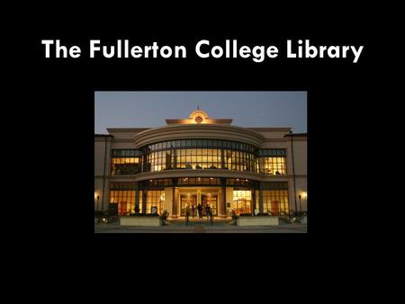 The Fullerton College Library. Welcome to Library Research.