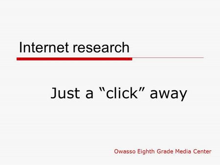 Internet research Just a “click” away Owasso Eighth Grade Media Center.