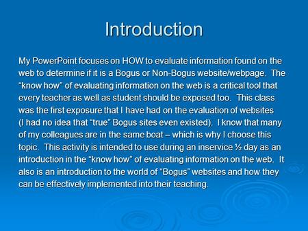 Introduction My PowerPoint focuses on HOW to evaluate information found on the web to determine if it is a Bogus or Non-Bogus website/webpage. The “know.