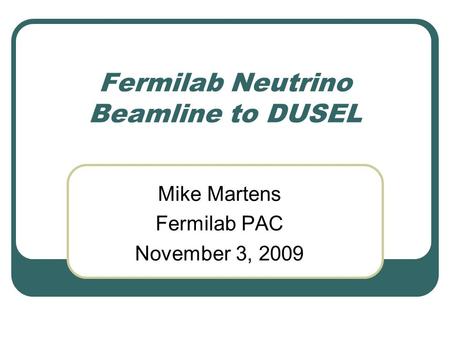 Fermilab Neutrino Beamline to DUSEL Mike Martens Fermilab PAC November 3, 2009.
