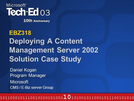 EBZ318 Deploying A Content Management Server 2002 Solution Case Study Daniel Kogan Program Manager Microsoft CMS / E-Biz server Group.