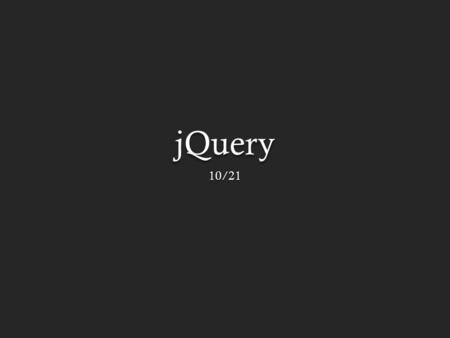 JQuery 10/21. Today jQuery Some cool tools around the web JavaScript Libraries Drawing libraries HTML Frameworks Conventions.
