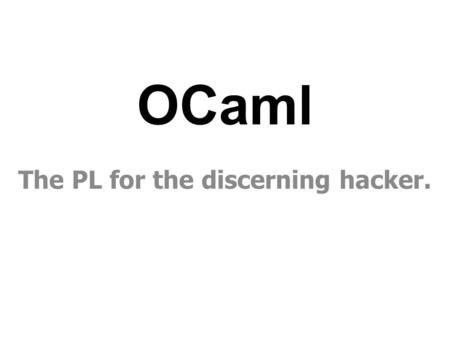 OCaml The PL for the discerning hacker.. Hello. I’m Zach, one of Sorin’s students.