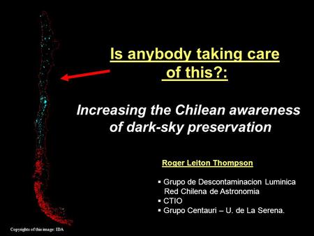 Is anybody taking care of this?: Roger Leiton Thompson  Grupo de Descontaminacion Luminica Red Chilena de Astronomia  CTIO  Grupo Centauri – U. de La.