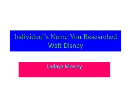 Individual’s Name You Researched Walt Disney Ladaya Mosley.