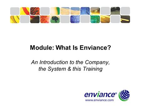 1 Module: What Is Enviance? An Introduction to the Company, the System & this Training.