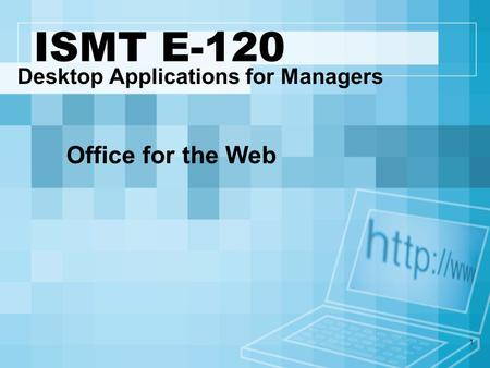 1 ISMT E-120 Desktop Applications for Managers Office for the Web.