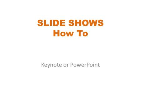SLIDE SHOWS How To Keynote or PowerPoint. Each program has the same items listed below. You just have to find where they are on the menu bars. This show.