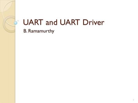 UART and UART Driver B. Ramamurthy.