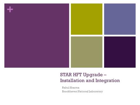 + STAR HFT Upgrade – Installation and Integration Rahul Sharma Brookhaven National Laboratory.