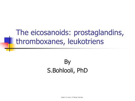 The eicosanoids: prostaglandins, thromboxanes, leukotriens By S.Bohlooli, PhD Ardabil University of Medical Sciences.
