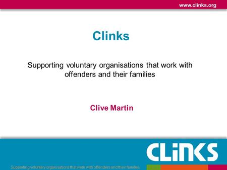 Www.clinks.org Supporting voluntary organisations that work with offenders and their families Clinks Supporting voluntary organisations that work with.