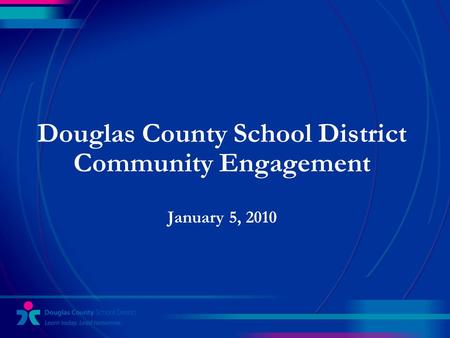 Douglas County School District Community Engagement January 5, 2010.