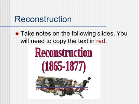 Reconstruction Take notes on the following slides. You will need to copy the text in red.