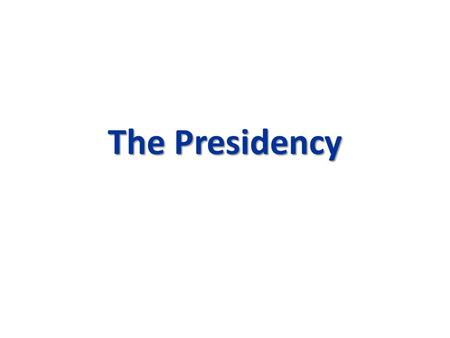 The Presidency. OVERVIEW OF THE PRESIDENCY I.Qualifications A. Natural-born citizen B. At least 35 years of age C. Residency for at least 14 yrs II. Term.