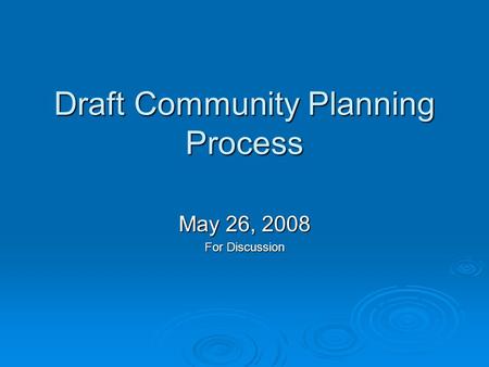 Draft Community Planning Process May 26, 2008 For Discussion.