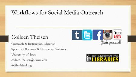 Colleen Theisen Outreach & Instruction Librarian Special Collections & University Archives University of