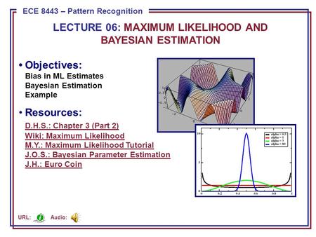 ECE 8443 – Pattern Recognition LECTURE 06: MAXIMUM LIKELIHOOD AND BAYESIAN ESTIMATION Objectives: Bias in ML Estimates Bayesian Estimation Example Resources: