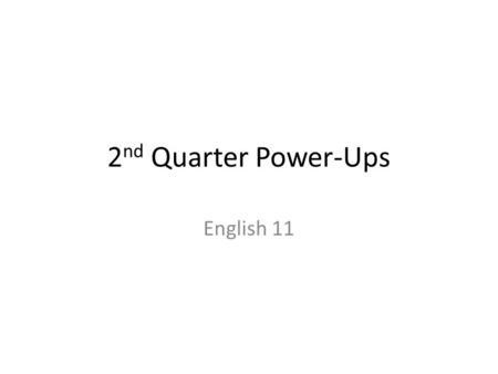 2 nd Quarter Power-Ups English 11. Answer the following question about your persuasive essay in complete sentences. Your final, typed draft is due next.