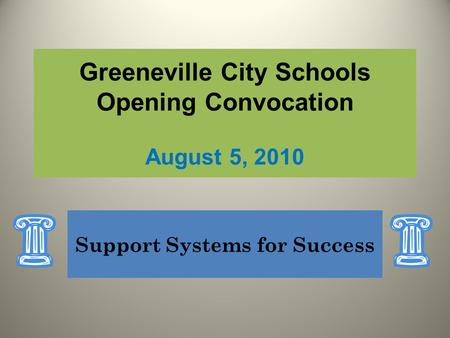Greeneville City Schools Opening Convocation August 5, 2010 Support Systems for Success.