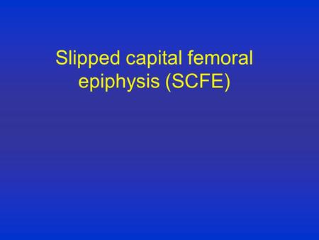 Slipped capital femoral epiphysis (SCFE)‏. SCFE Posterior and Medial displacement of the femoral capital epiphysis on the femoral neck through sudden.